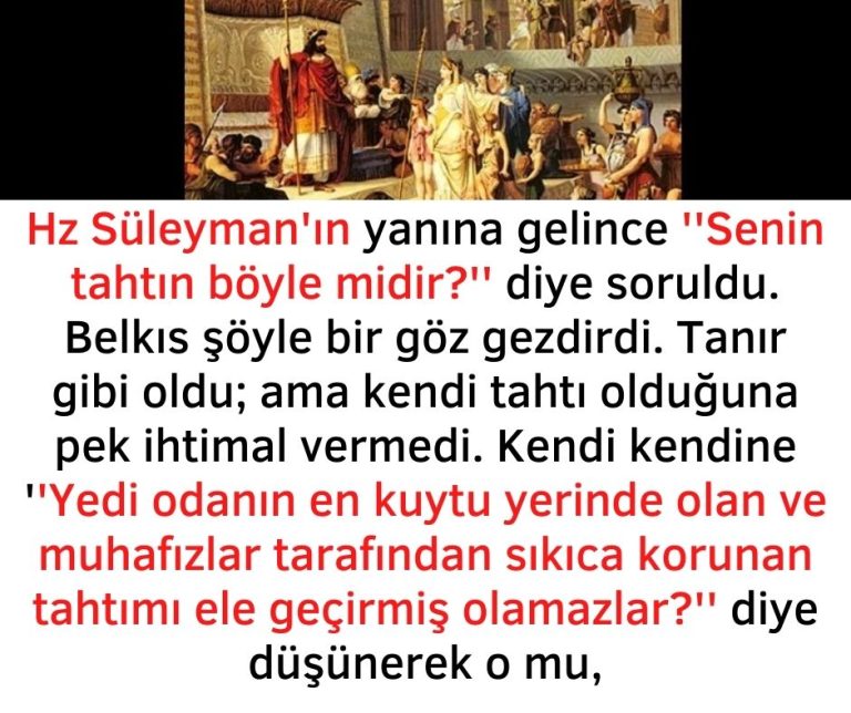 Hz Süleyman’ın yanına gelince ”Senin tahtın böyle midir?” diye soruldu. Belkıs şöyle bir göz gezdirdi. Tanır gibi oldu; ama kendi tahtı olduğuna pek ihtimal vermedi. Kendi kendine ”Yedi odanın en kuytu yerinde olan ve muhafızlar tarafından sıkıca korunan tahtımı ele geçirmiş olamazlar?” diye düşünerek o mu,