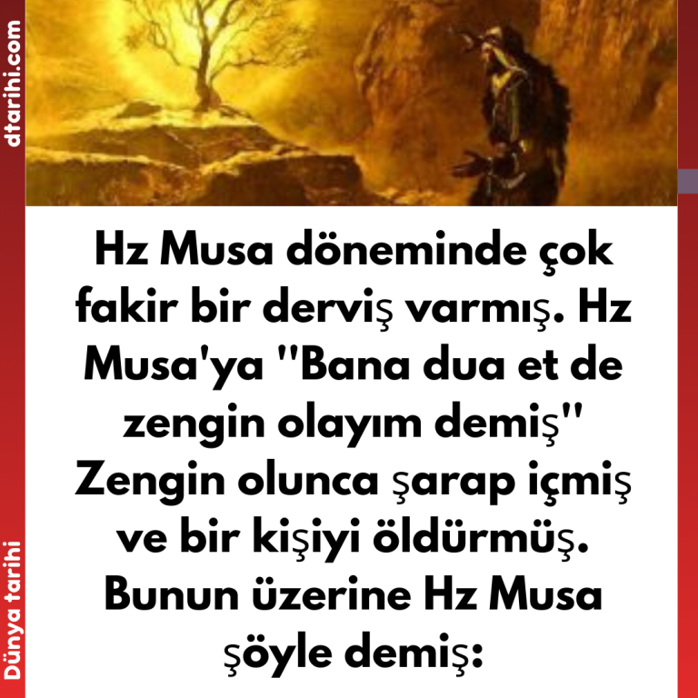 Hz Musa döneminde çok fakir bir derviş varmış. Hz Musa’ya ”Bana dua et de zengin olayım demiş.” Zengin olunca şarap içmiş ve bir kişiyi öldürmüş. Bunun üzerine Hz Musa şöyle demiş: