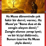 Hz Musa döneminde çok fakir bir derviş varmış. Hz Musa’ya ”Bana dua et de zengin olayım demiş.” Zengin olunca şarap içmiş ve bir kişiyi öldürmüş. Bunun üzerine Hz Musa şöyle demiş: