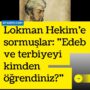 Lokman Hekim’e sormuşlar: ”Edeb ve terbiyeyi kimden öğrendiniz?”