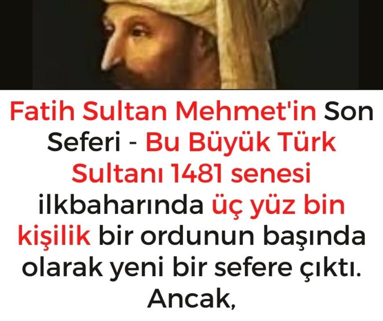 Fatih Sultan Mehmet’in Son Seferi – Bu Büyük Türk Sultanı 1481 senesi ilkbaharında üç yüz bin kişilik bir ordunun başında olarak yeni bir sefere çıktı. Ancak,