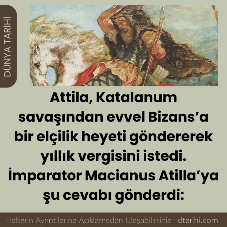 Attila, Katalanum savaşından evvel Bizans’a bir elçilik heyeti göndererek yıllık vergisini istedi. İmparator Macianus Atilla’ya şu cevabı gönderdi: