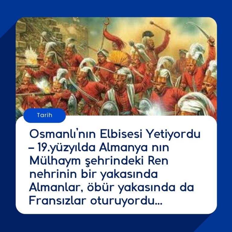Osmanlı’nın Elbisesi Yetiyordu – 19.yüzyılda Almanya’nın Mülhaym şehrindeki Ren nehrinin bir yakasında Almanlar, öbür yakasında da Fransızlar oturuyordu…