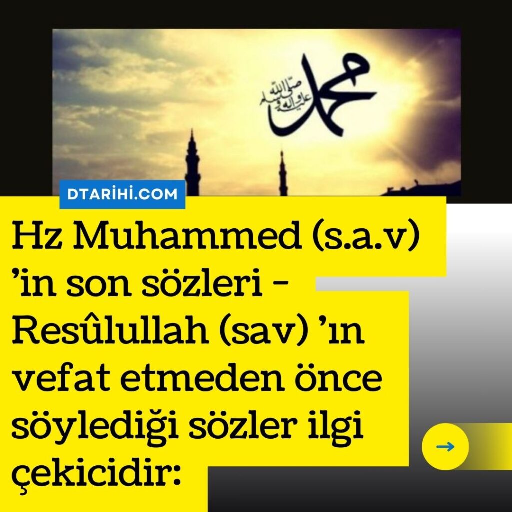 Hz Muhammed (s.a.v) ‘in son sözleri – Resûlullah (sav) ‘ın vefat etmeden önce söylediği sözler ilgi çekicidir: