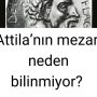 Attila’nın mezarı neden bilinmiyor?