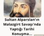 Sultan Alparslan’ın Malazgirt Savaşı’nda Yaptığı Tarihi Konuşma…