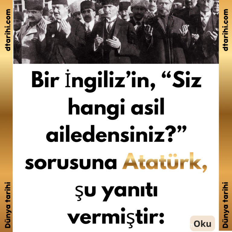 Bir İngiliz’in, “Siz hangi asil ailedensiniz?” sorusuna Atatürk, şu yanıtı vermiştir: