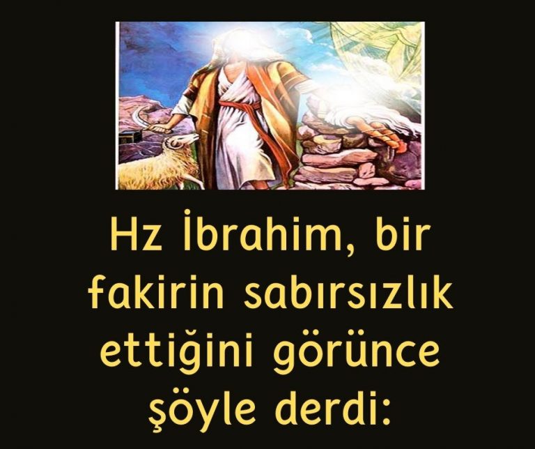 Hz İbrahim, bir fakirin sabırsızlık ettiğini görünce şöyle derdi: