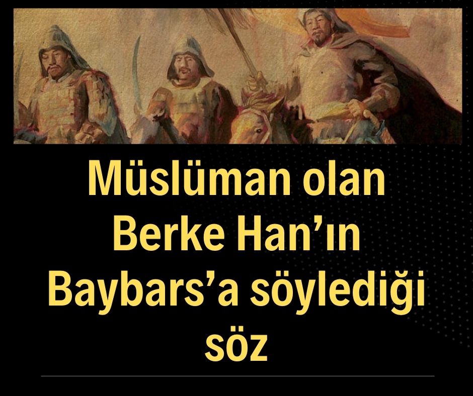 Müslüman olan Berke Han'ın Baybars'a söylediği söz