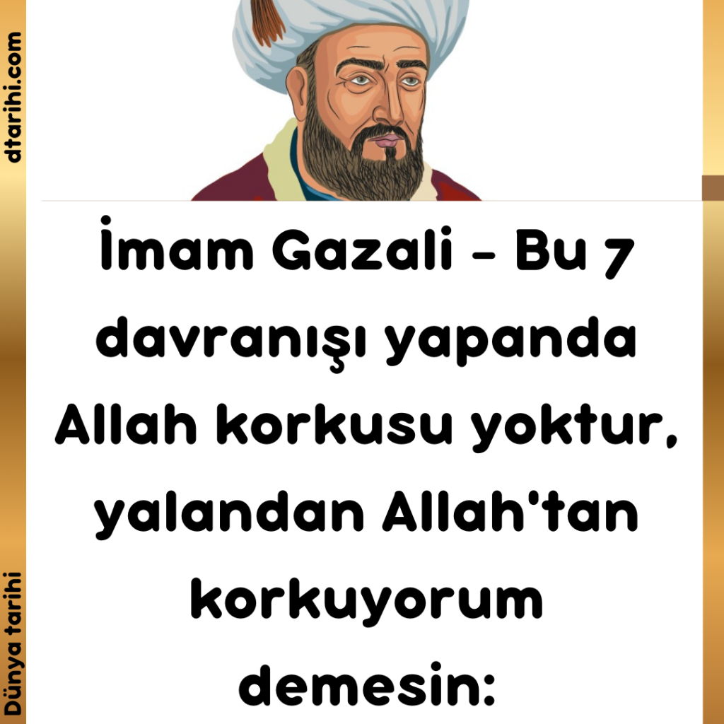 İmam Gazali – Bu 7 davranışı yapanda Allah korkusu yoktur, yalandan Allah’tan korkuyorum demesin: