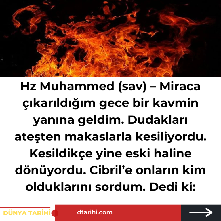 Hz Muhammed (sav) – Miraca çıkarıldığım gece bir kavmin yanına geldim. Dudakları ateşten makaslarla kesiliyordu. Kesildikçe yine eski haline dönüyordu. Cibril’e onların kim olduklarını sordum. Dedi ki:
