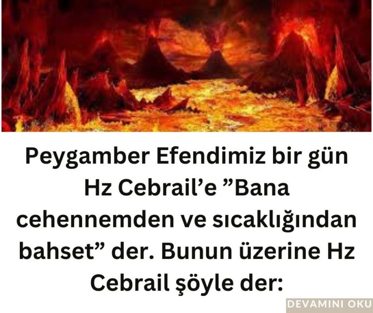 Peygamber Efendimiz bir gün Hz Cebrail’e ”Bana cehennemden ve sıcaklığından bahset” der. Bunun üzerine Hz Cebrail şöyle der: