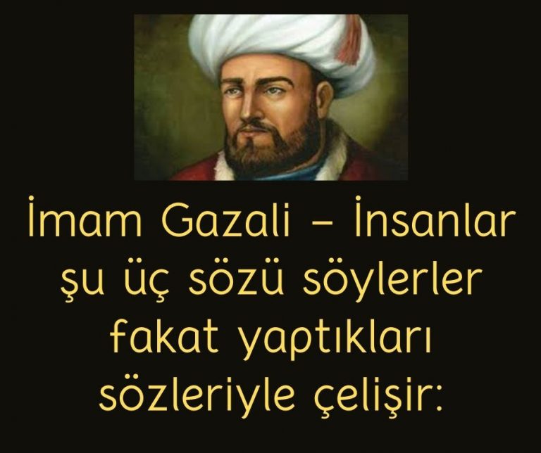 İmam Gazali – İnsanlar şu üç sözü söylerler fakat yaptıkları sözleriyle çelişir: