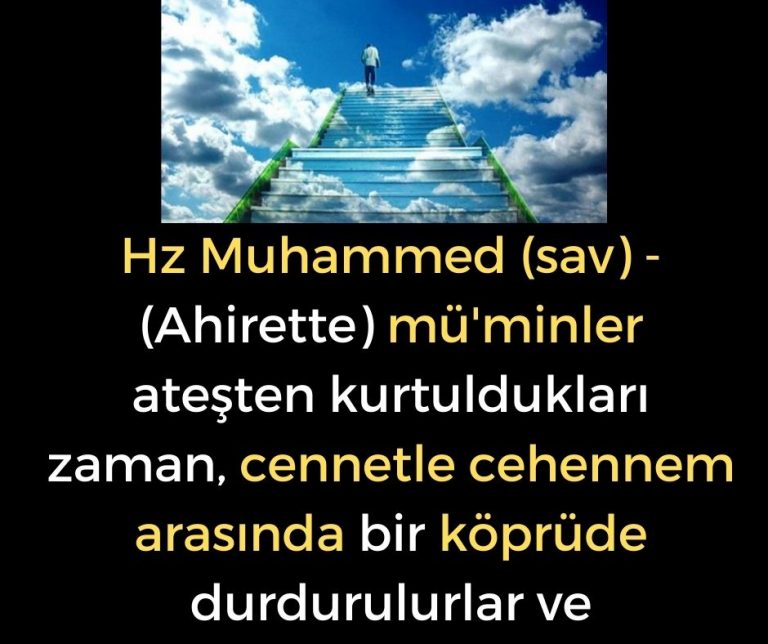 Hz Muhammed (sav) – (Ahirette) mü’minler ateşten kurtuldukları zaman, cennetle cehennem arasında bir köprüde durdurulurlar ve