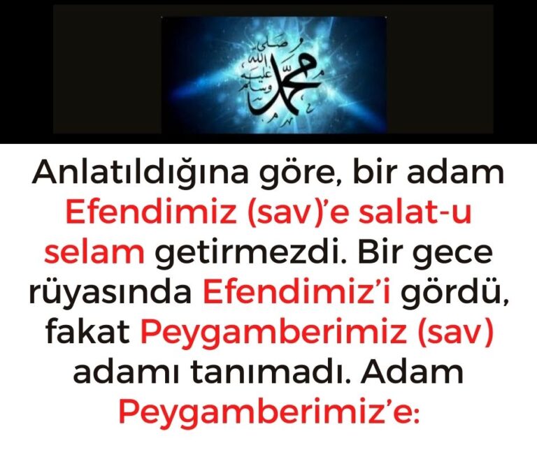 Anlatıldığına göre, bir adam Efendimiz (sav)’e salat-u selam getirmezdi. Bir gece rüyasında Efendimiz’i gördü, fakat Peygamberimiz (sav) adamı tanımadı. Adam Peygamberimiz’e:
