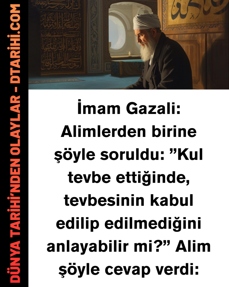 İmam Gazali: Alimlerden birine şöyle soruldu: ”Kul tevbe ettiğinde, tevbesinin kabul edilip edilmediğini anlayabilir mi?” Alim şöyle cevap verdi: