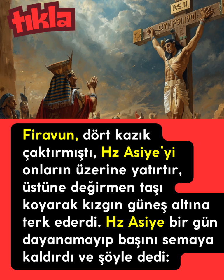 Firavun, dört kazık çaktırmıştı, Hz Asiye’yi onların üzerine yatırtır, üstüne değirmen taşı koyarak kızgın güneş altına terk ederdi. Hz Asiye bir gün dayanamayıp başını semaya kaldırdı ve şöyle dedi:
