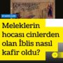 Meleklerin hocası cinlerden olan İblis nasıl kafir oldu?