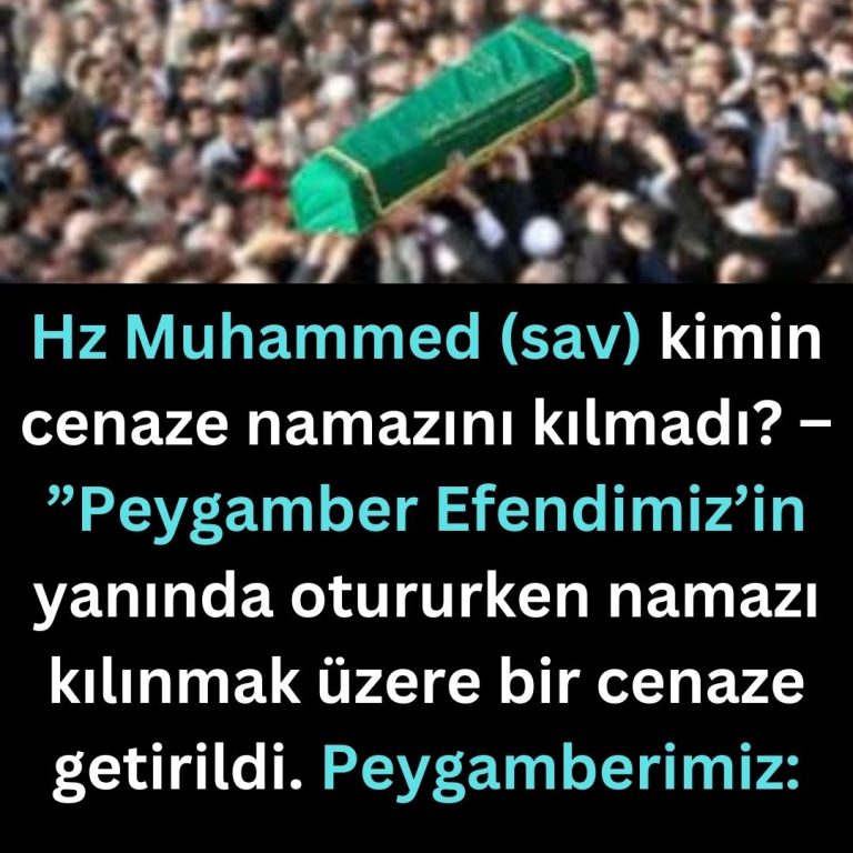 Hz Muhammed (sav) kimin cenaze namazını kılmadı? – ”Peygamber Efendimiz’in yanında otururken namazı kılınmak üzere bir cenaze getirildi. Peygamberimiz: