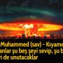 Hz Muhammed (sav) – Kıyamette insanlar şu beş şeyi sevip, şu beş şeyi de unutacaklar