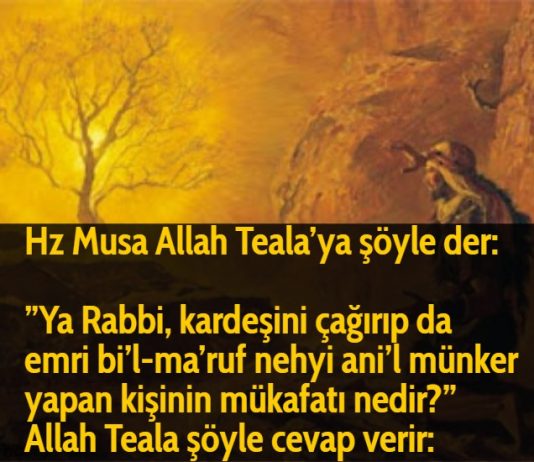Hz Musa Allah Teala’ya şöyle der:  ”Ya Rabbi, kardeşini çağırıp da emri bi’l-ma’ruf nehyi ani’l münker yapan kişinin mükafatı nedir?” Allah Teala şöyle cevap verir: