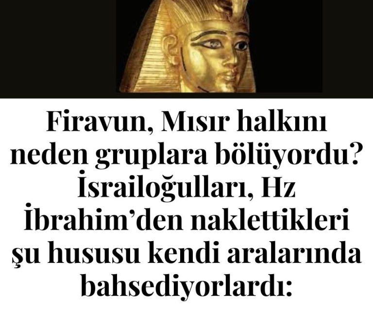 Firavun, Mısır halkını neden gruplara bölüyordu? İsrailoğulları, Hz İbrahim’den naklettikleri şu hususu kendi aralarında bahsediyorlardı: