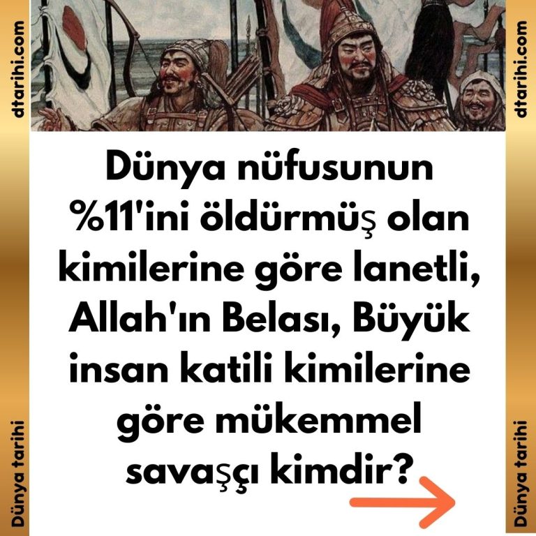 Dünya nüfusunun %11’ini öldürmüş olan kimilerine göre lanetli, Allah’ın Belası, Büyük insan katili kimilerine göre mükemmel savaşçı kimdir?