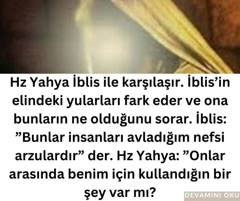 Hz Yahya İblis ile karşılaşır. İblis’in elindeki yularları fark eder ve ona bunların ne olduğunu sorar. İblis:  ”Bunlar insanları avladığım nefsi arzulardır” der. Hz Yahya:  ”Onlar arasında benim için kullandığın bir şey var mı?