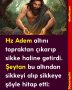 Hz Adem altını topraktan çıkarıp sikke haline getirdi. Şeytan bu altından sikkeyi alıp sikkeye şöyle hitap etti: