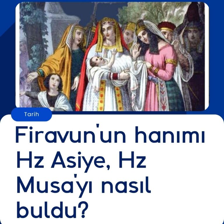Firavun’un hanımı Hz Asiye, Hz Musa’yı nasıl buldu?