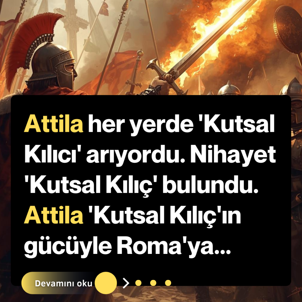 Attila her yerde ‘Kutsal Kılıcı’ arıyordu. Nihayet ‘Kutsal Kılıç’ bulundu. Attila ‘Kutsal Kılıç’ın gücüyle Roma’ya…