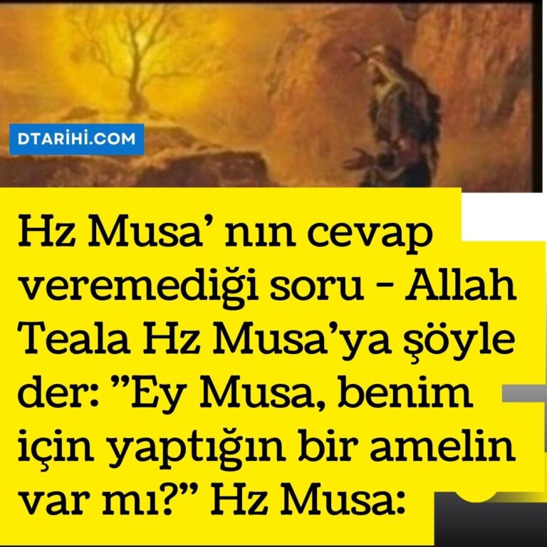 Hz Musa’ nın cevap veremediği soru – Allah Teala Hz Musa’ya şöyle der:  ”Ey Musa, benim için yaptığın bir amelin var mı?” Hz Musa: