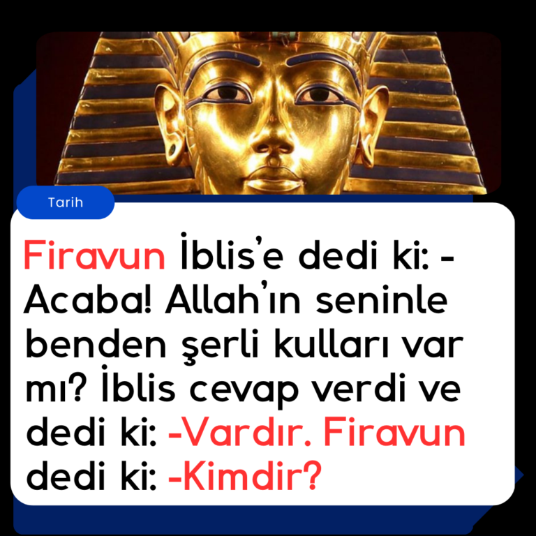 Firavun İblis’e dedi ki: -Acaba! Allah’ın seninle benden şerli kulları var mı? İblis cevap verdi ve dedi ki: -Vardır. Firavun dedi ki: -Kimdir?
