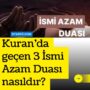Kuran’da geçen 3 İsmi Azam Duası nasıldır?
