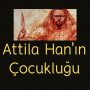 Attila Han’ın Çocukluğu