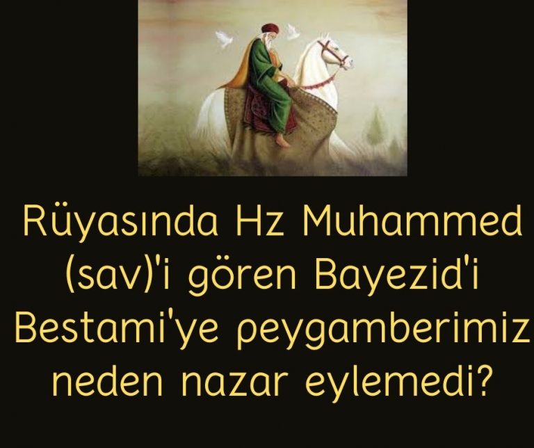 Rüyasında Hz Muhammed (sav)’i gören Bayezid’i Bestami’ye peygamberimiz neden nazar eylemedi?