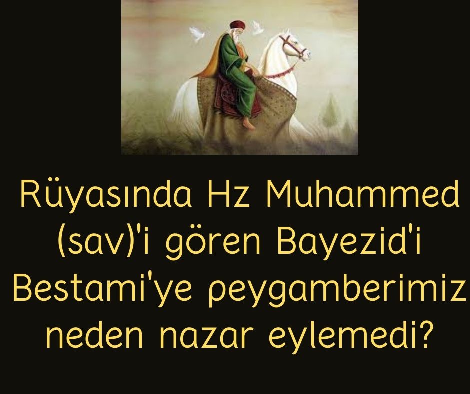 Rüyasında Hz Muhammed (sav)'i gören Bayezid'i Bestami'ye peygamberimiz neden nazar eylemedi?