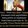 Timur – Pirim Ebu Bekir Taybadi (Horasanlı ünlü şeyhülislam, barış yanlısı ve raiyetsever insan) bana yazmıştır ki; ”Ey muzaffer Timur! Devlet işlerinde şu üç şeyi ihmal etme: Birincisi