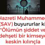 Hazreti Muhammed (SAV) buyururlar ki:  ”Ölümün şiddet ve dehşeti bir kimseye keskin kılınçla