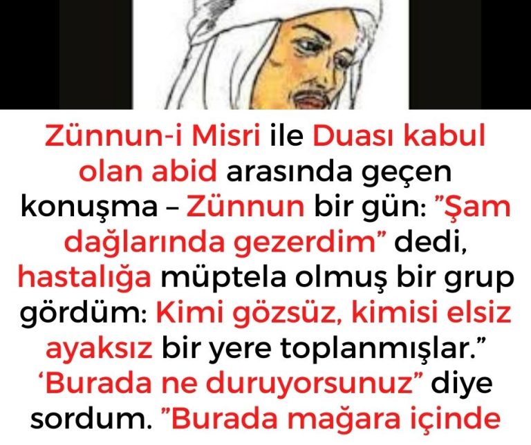 Zünnun-i Misri ile Duası kabul olan abid arasında geçen konuşma – Zünnun bir gün:  ”Şam dağlarında gezerdim” dedi, hastalığa müptela olmuş bir grup gördüm: Kimi gözsüz, kimisi elsiz ayaksız bir yere toplanmışlar.” ‘Burada ne duruyorsunuz” diye sordum. ”Burada mağara içinde