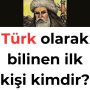 Türk olarak bilinen ilk kişi kimdir?