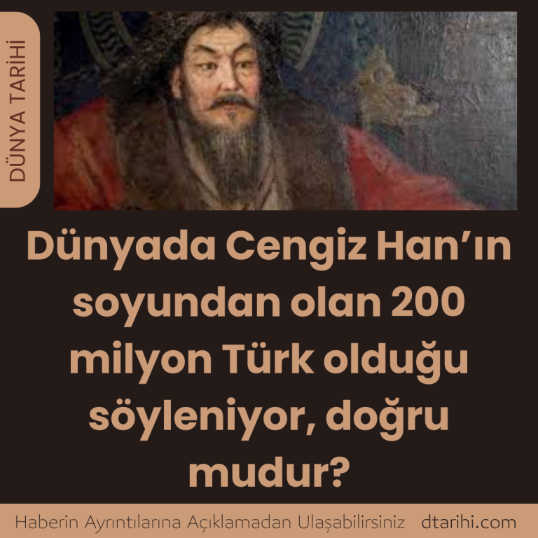 Dünyada Cengiz Han’ın soyundan olan 200 milyon Türk olduğu söyleniyor, doğru mudur?