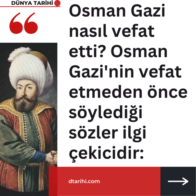 Osman Gazi nasıl vefat etti? Osman Gazi’nin vefat etmeden önce söylediği sözler ilgi çekicidir: