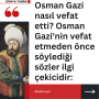 Osman Gazi nasıl vefat etti? Osman Gazi’nin vefat etmeden önce söylediği sözler ilgi çekicidir: