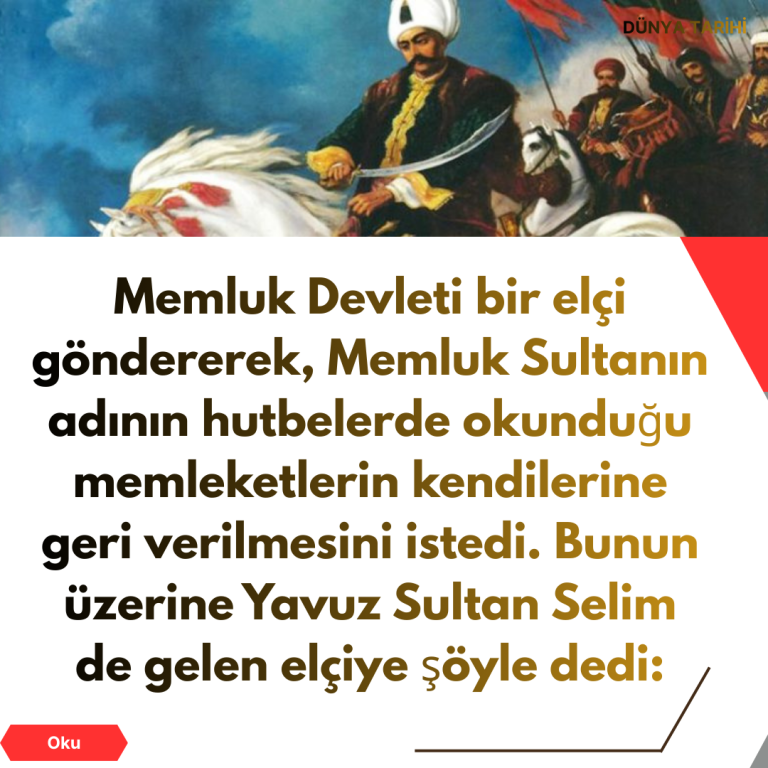 Memluk Devleti bir elçi göndererek, Memluk Sultanın adının hutbelerde okunduğu memleketlerin kendilerine geri verilmesini istedi. Bunun üzerine Yavuz Sultan Selim de gelen elçiye şöyle dedi: