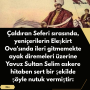 Çaldıran Seferi sırasında, yeniçerilerin Eleşkirt Ova’sında ileri gitmemekte ayak diremeleri üzerine Yavuz Sultan Selim askere hitaben sert bir şekilde şöyle nutuk vermiştir:
