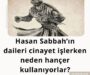 Hasan Sabbah’ın daileri cinayet işlerken neden hançer kullanıyorlar?