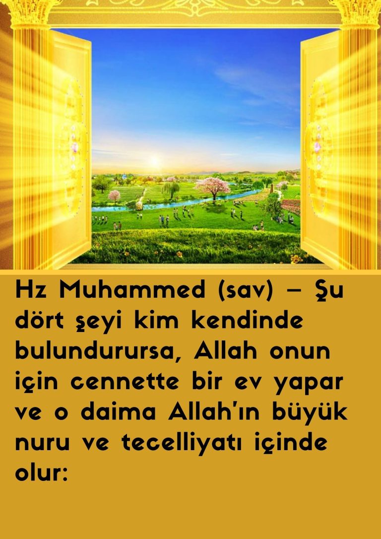 Hz Muhammed (sav) – Şu dört şeyi kim kendinde bulundurursa, Allah onun için cennette bir ev yapar ve o daima Allah’ın büyük nuru ve tecelliyatı içinde olur: