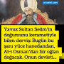 Yavuz Sultan Selim’in doğumunu kerametiyle bilen derviş: Bugün bu şanı yüce hanedandan, Al-i Osman’dan bir oğlan doğacak. Onun devleti…