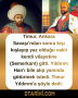 Timur, Ankara Savaşı’ndan sonra kışı kışlayıp yaz olduğu vakit kendi vilayetine (Semerkant) gitti. Yıldırım Han’ı bile alıp yanında götürmek istedi. Timur Yıldırım’a şöyle dedi: